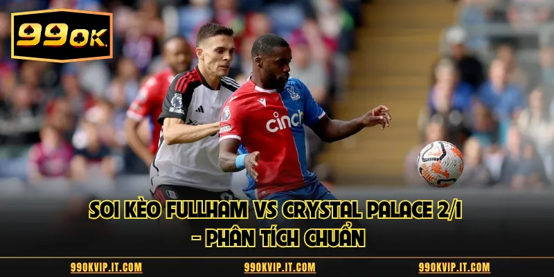 Soi kèo Fulham vs Crystal Palace